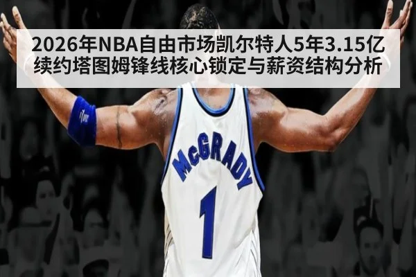 2026年NBA自由市场凯尔特人5年3.15亿续约塔图姆锋线核心锁定与薪资结构分析 | jiuyou game