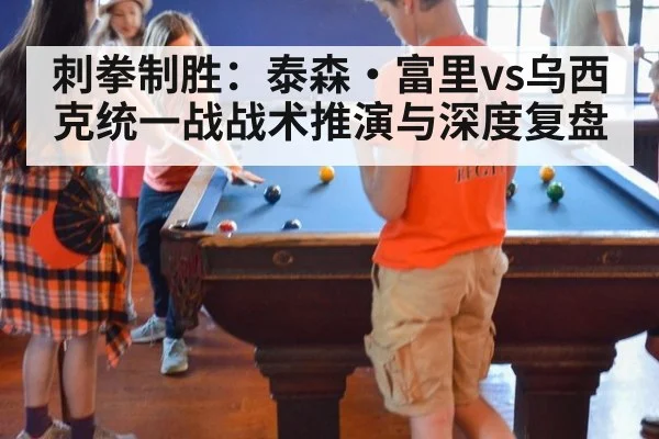 刺拳制胜：泰森·富里vs乌西克统一战战术推演与深度复盘 | jiuyou game